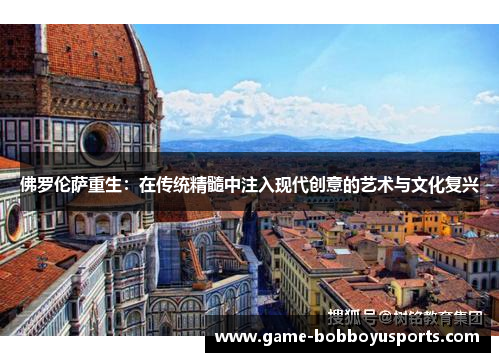 佛罗伦萨重生：在传统精髓中注入现代创意的艺术与文化复兴