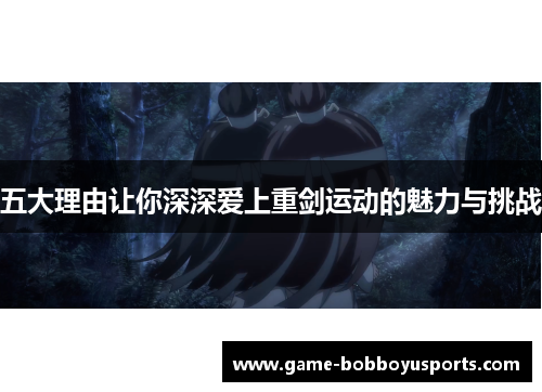 五大理由让你深深爱上重剑运动的魅力与挑战