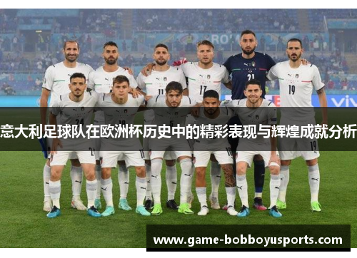 意大利足球队在欧洲杯历史中的精彩表现与辉煌成就分析