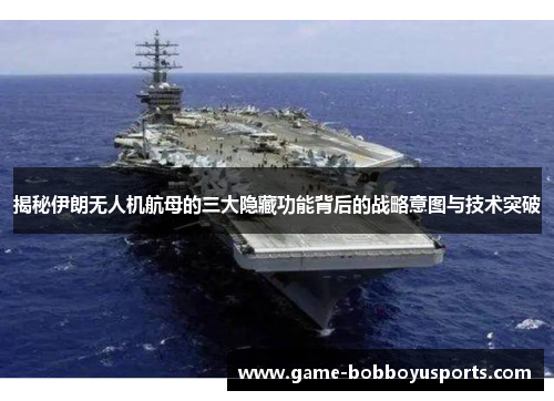 揭秘伊朗无人机航母的三大隐藏功能背后的战略意图与技术突破
