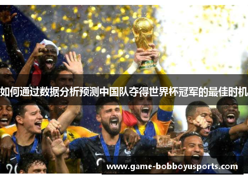 如何通过数据分析预测中国队夺得世界杯冠军的最佳时机