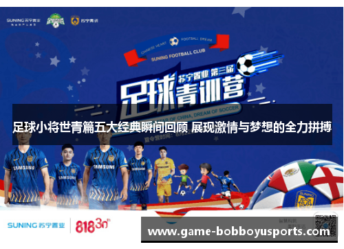 足球小将世青篇五大经典瞬间回顾 展现激情与梦想的全力拼搏